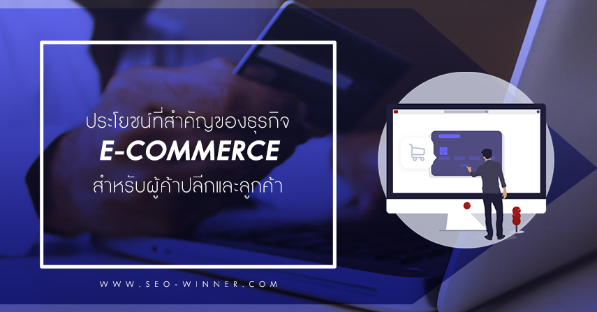 ประโยชน์ที่สำคัญของธุรกิจ e Commerce สำหรับผู้ค้าปลีกและลูกค้า by seo-winner.com
