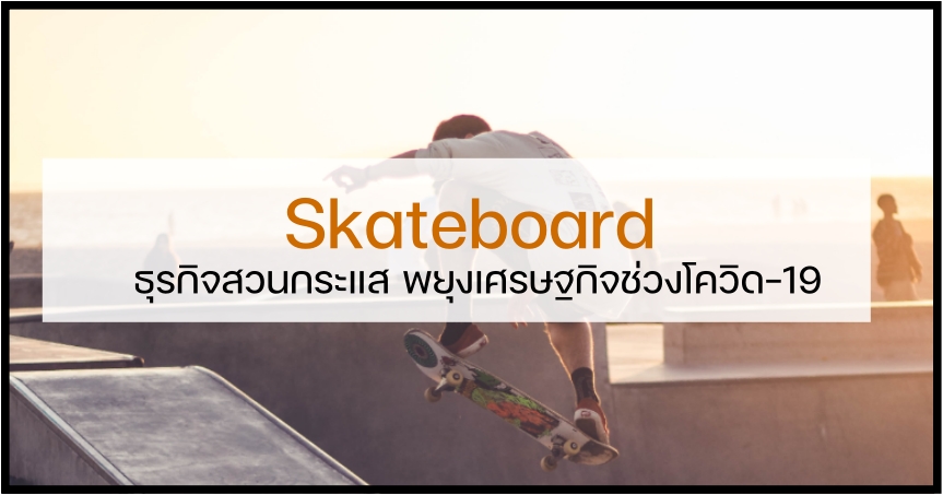 Skateboard ธุรกิจสวนกระแส พยุงเศรษฐกิจช่วงโควิด-19 by seo-winner.com