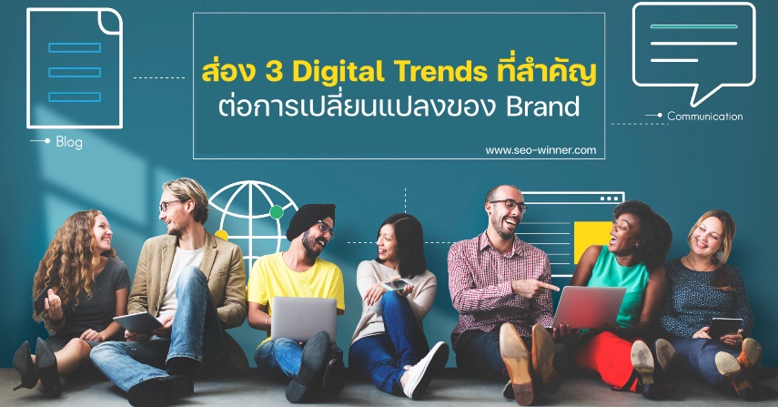 ส่อง 3 Digital Trends ที่สำคัญ ต่อการเปลี่ยนแปลงของ Brand  by seo-winner.com